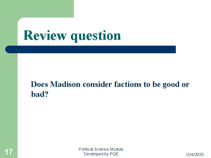 Review question Does Madison consider factions to be good or bad? 17 Political Science