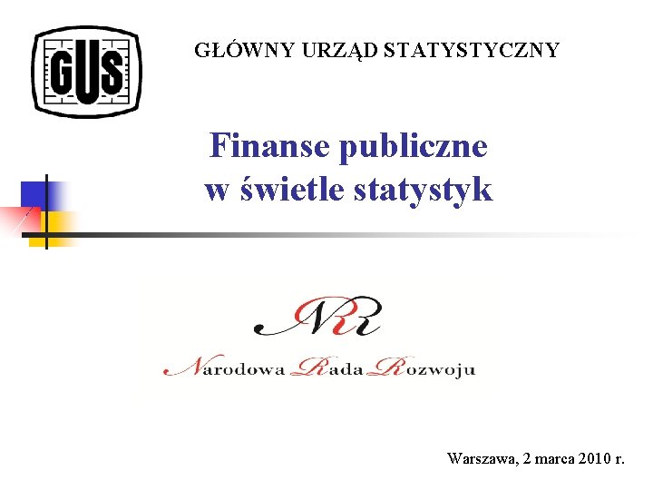 GŁÓWNY URZĄD STATYSTYCZNY Finanse publiczne w świetle statystyk Warszawa, 2 marca 2010 r. 