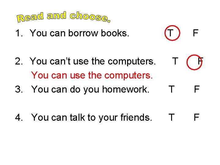 1. You can borrow books. T F 2. You can’t use the computers. You