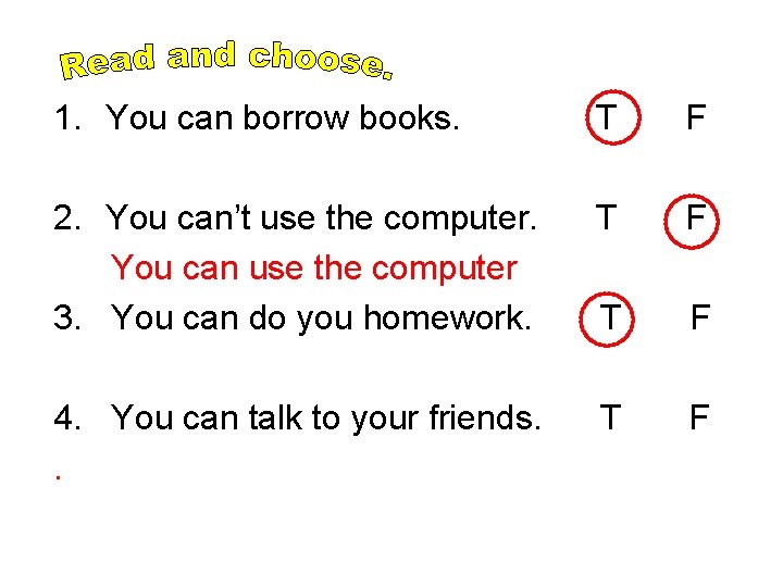 1. You can borrow books. T F 2. You can’t use the computer. You