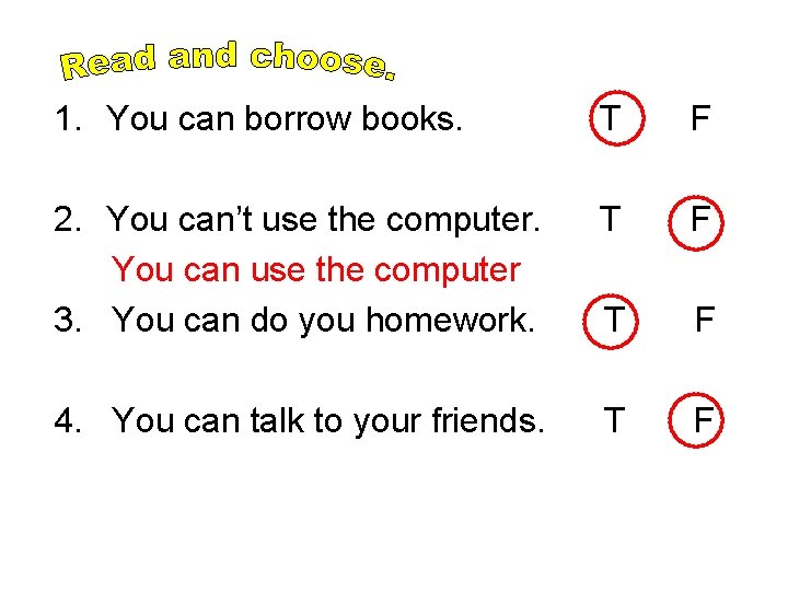 1. You can borrow books. T F 2. You can’t use the computer. You
