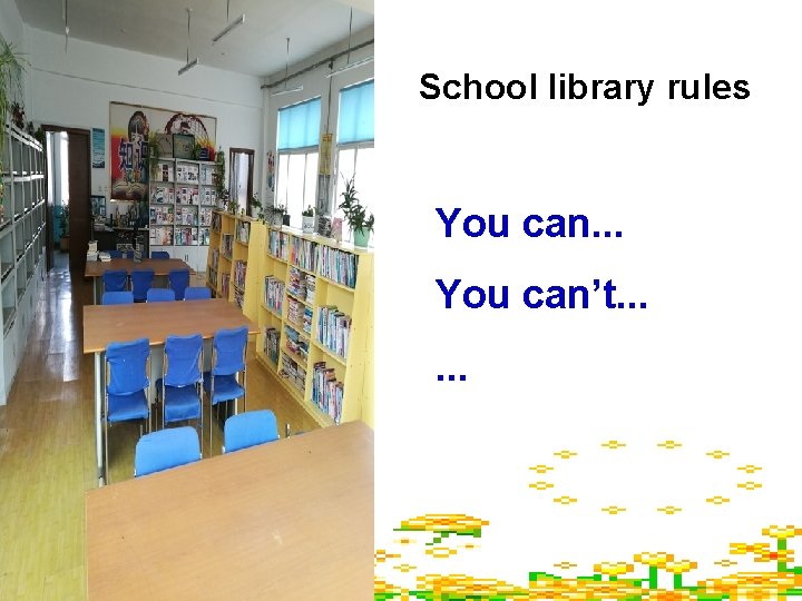 School library rules You can. . . You can’t. . . 