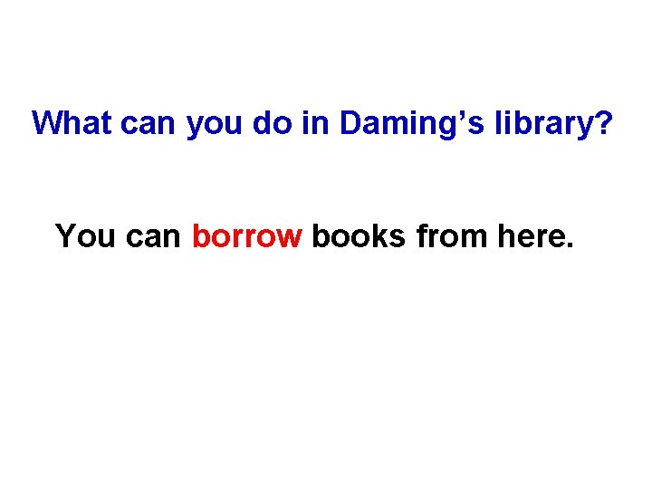 What can you do in Daming’s library? You can borrow books from here. 