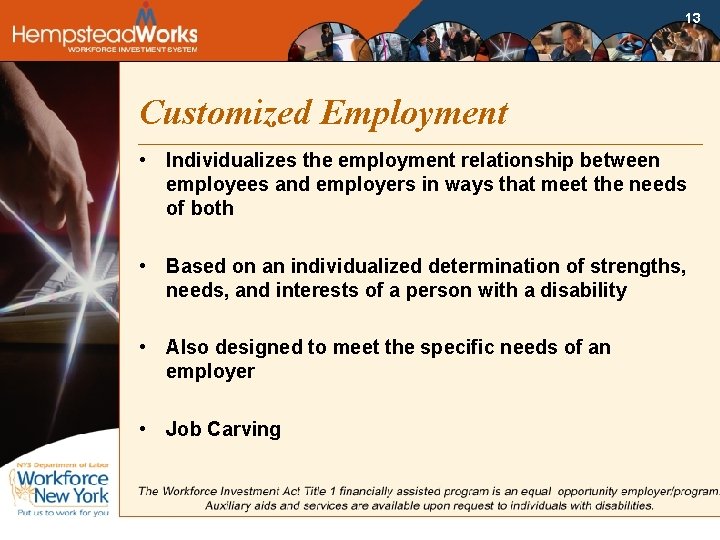 13 Customized Employment • Individualizes the employment relationship between employees and employers in ways