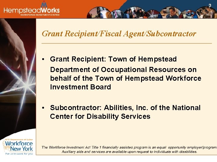 3 Grant Recipient/Fiscal Agent/Subcontractor • Grant Recipient: Town of Hempstead Department of Occupational Resources