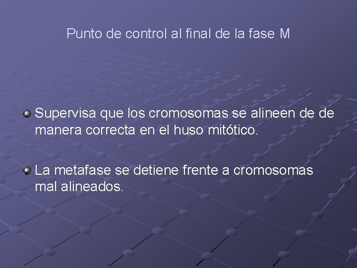 Punto de control al final de la fase M Supervisa que los cromosomas se Punto de control al final de la fase M Supervisa que los cromosomas se