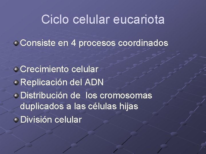 Ciclo celular eucariota Consiste en 4 procesos coordinados Crecimiento celular Replicación del ADN Distribución Ciclo celular eucariota Consiste en 4 procesos coordinados Crecimiento celular Replicación del ADN Distribución