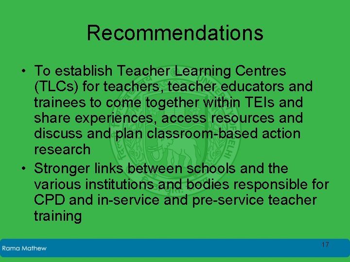 Recommendations • To establish Teacher Learning Centres (TLCs) for teachers, teacher educators and trainees
