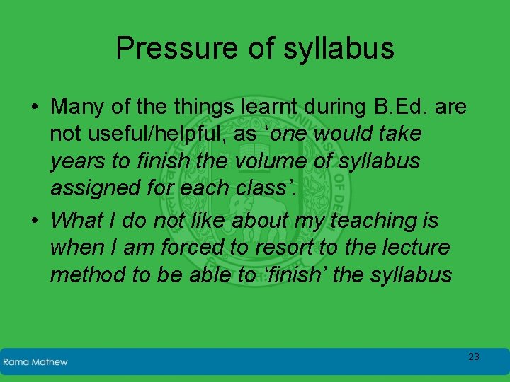 Pressure of syllabus • Many of the things learnt during B. Ed. are not