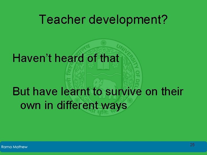 Teacher development? Haven’t heard of that But have learnt to survive on their own