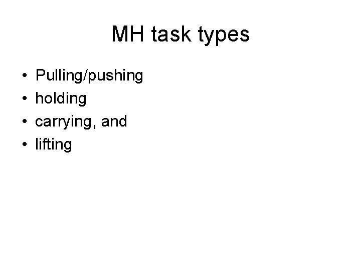 MH task types • • Pulling/pushing holding carrying, and lifting 