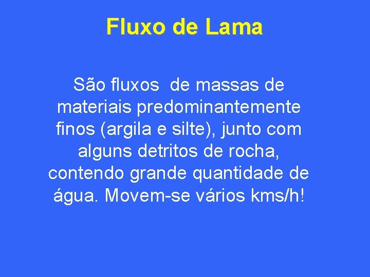 Fluxo de Lama São fluxos de massas de materiais predominantemente finos (argila e silte),