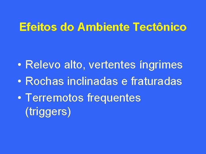 Efeitos do Ambiente Tectônico • Relevo alto, vertentes íngrimes • Rochas inclinadas e fraturadas