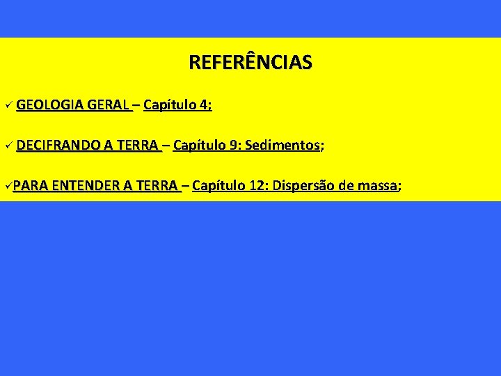 REFERÊNCIAS ü GEOLOGIA GERAL – Capítulo 4; ü DECIFRANDO A TERRA – Capítulo 9: