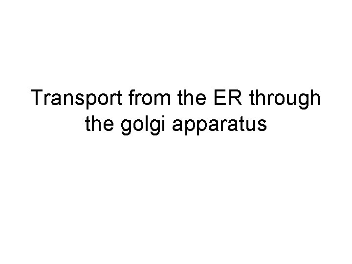 Transport from the ER through the golgi apparatus 