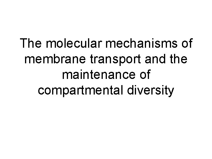 The molecular mechanisms of membrane transport and the maintenance of compartmental diversity 