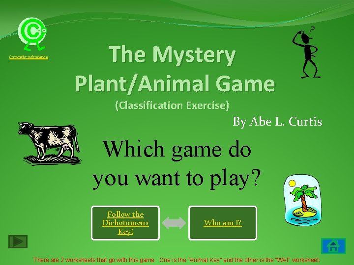 Copyright information The Mystery Plant/Animal Game (Classification Exercise) By Abe L. Curtis Which game