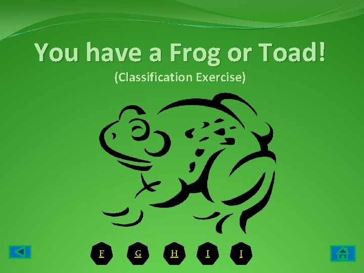 You have a Frog or Toad! (Classification Exercise) F G H I J 