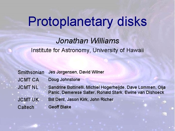 Protoplanetary disks Jonathan Williams Institute for Astronomy, University of Hawaii Smithsonian Jes Jorgensen, David