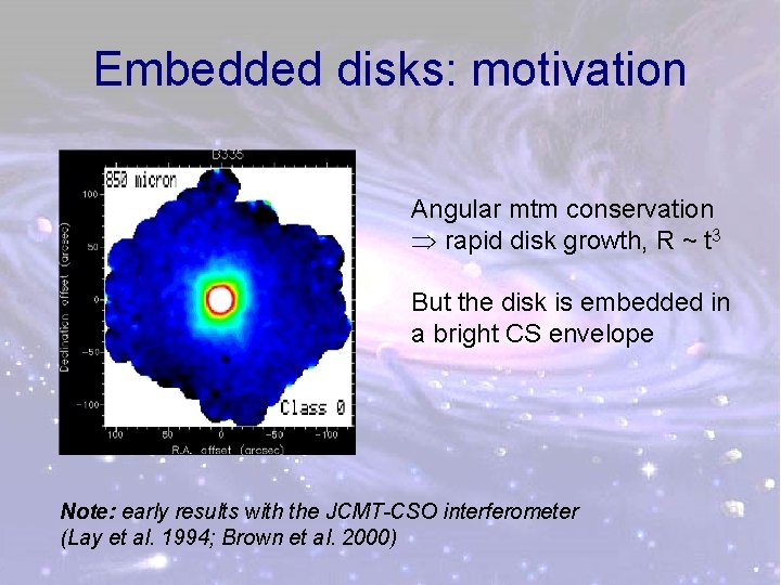 Embedded disks: motivation Angular mtm conservation rapid disk growth, R ~ t 3 But