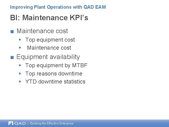 Improving Plant Operations with QAD EAM BI: Maintenance KPI’s ■ Maintenance cost § Top Improving Plant Operations with QAD EAM BI: Maintenance KPI’s ■ Maintenance cost § Top
