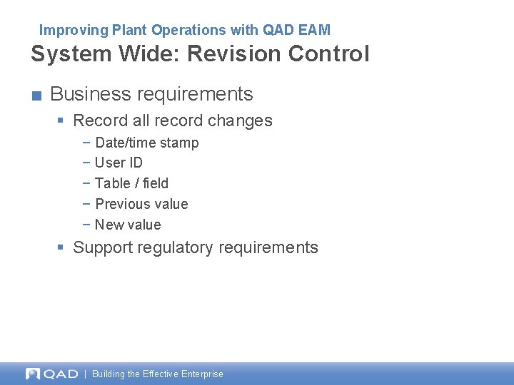 Improving Plant Operations with QAD EAM System Wide: Revision Control ■ Business requirements § Improving Plant Operations with QAD EAM System Wide: Revision Control ■ Business requirements §