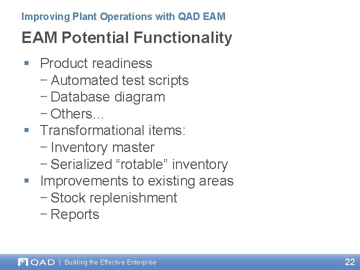 Improving Plant Operations with QAD EAM Potential Functionality § Product readiness − Automated test Improving Plant Operations with QAD EAM Potential Functionality § Product readiness − Automated test