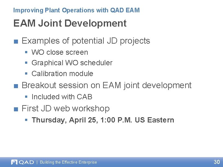 Improving Plant Operations with QAD EAM Joint Development ■ Examples of potential JD projects Improving Plant Operations with QAD EAM Joint Development ■ Examples of potential JD projects
