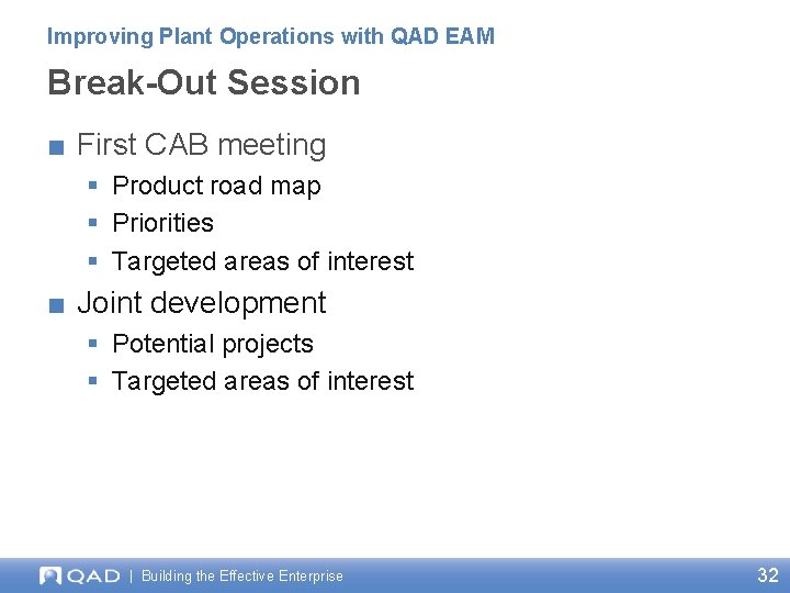 Improving Plant Operations with QAD EAM Break-Out Session ■ First CAB meeting § Product Improving Plant Operations with QAD EAM Break-Out Session ■ First CAB meeting § Product