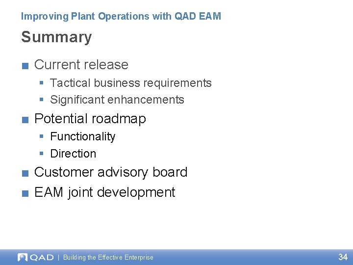 Improving Plant Operations with QAD EAM Summary ■ Current release § Tactical business requirements Improving Plant Operations with QAD EAM Summary ■ Current release § Tactical business requirements