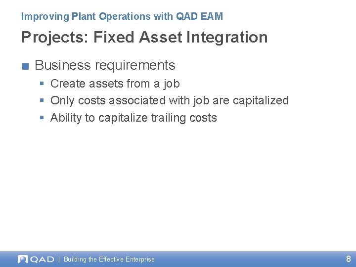 Improving Plant Operations with QAD EAM Projects: Fixed Asset Integration ■ Business requirements § Improving Plant Operations with QAD EAM Projects: Fixed Asset Integration ■ Business requirements §
