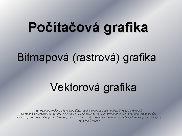 Počítačová grafika Bitmapová (rastrová) grafika Vektorová grafika Autorem materiálu a všech jeho částí, není-li