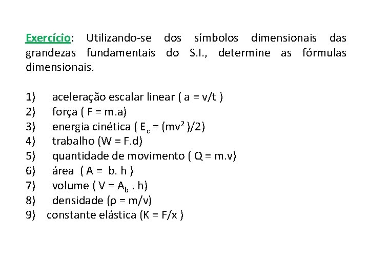 Exercício: Utilizando-se dos símbolos dimensionais das grandezas fundamentais do S. I. , determine as