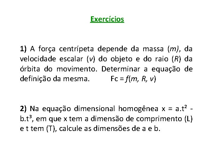 Exercícios 1) A força centrípeta depende da massa (m), da velocidade escalar (v) do