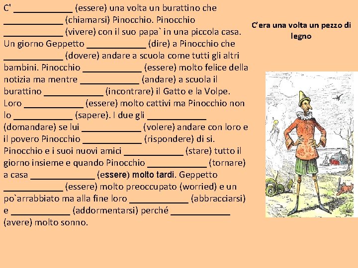C' ______ (essere) una volta un burattino che ______ (chiamarsi) Pinocchio C’era una volta C' ______ (essere) una volta un burattino che ______ (chiamarsi) Pinocchio C’era una volta