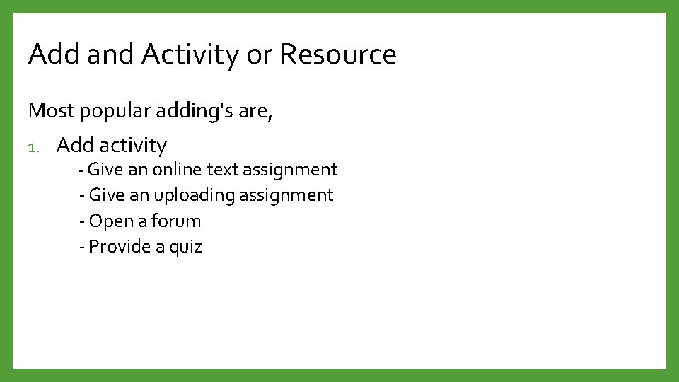 Add and Activity or Resource Most popular adding's are, 1. Add activity - Give