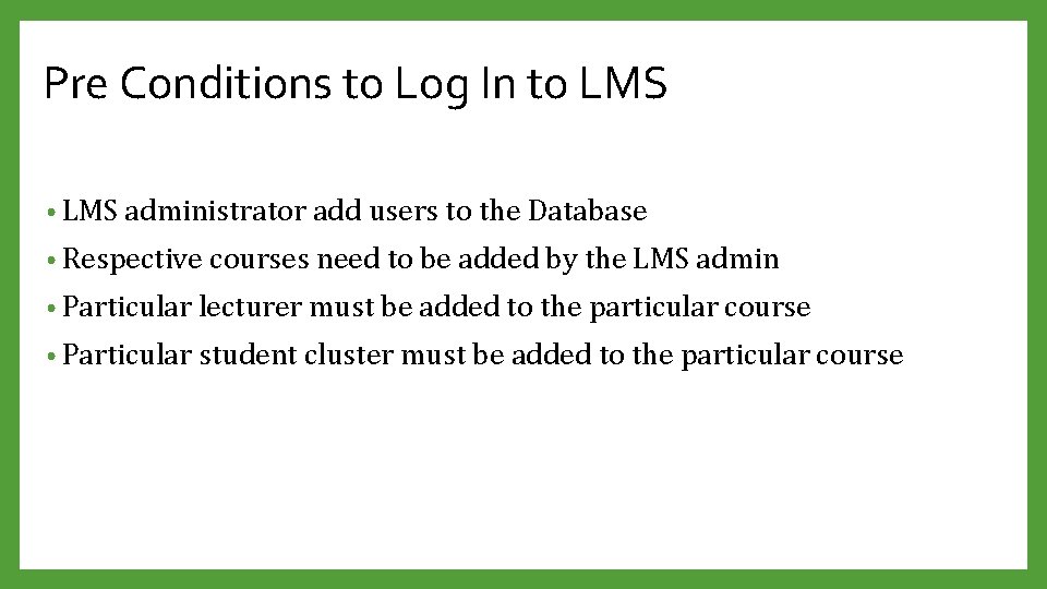 Pre Conditions to Log In to LMS • LMS administrator add users to the