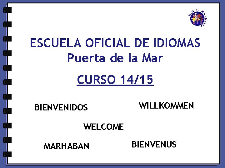 ESCUELA OFICIAL DE IDIOMAS Puerta de la Mar CURSO 14/15 BIENVENIDOS WILLKOMMEN WELCOME MARHABAN