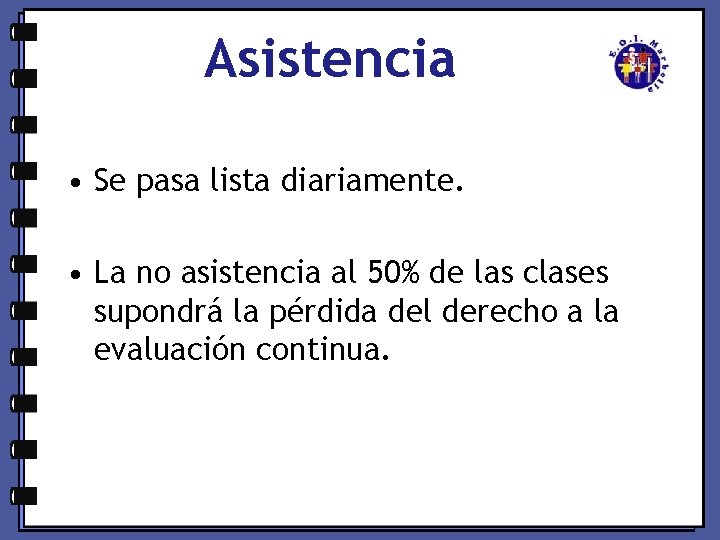 Asistencia • Se pasa lista diariamente. • La no asistencia al 50% de las