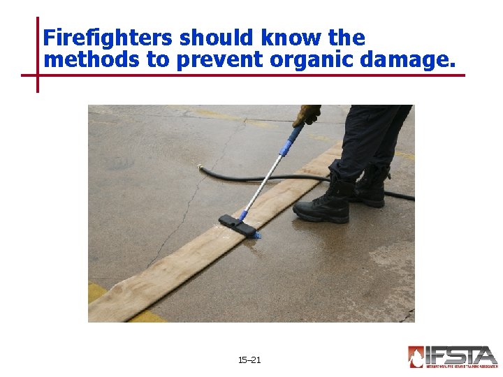 Firefighters should know the methods to prevent organic damage. 15– 21 