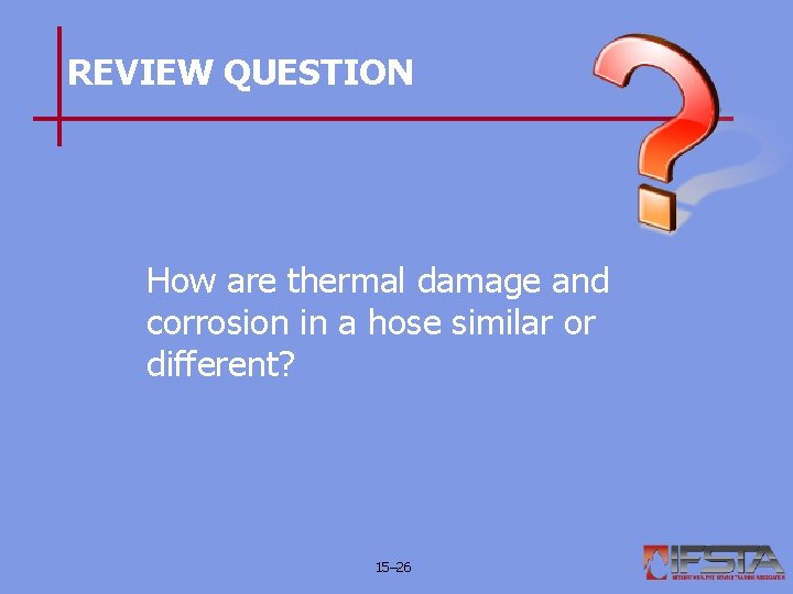 REVIEW QUESTION How are thermal damage and corrosion in a hose similar or different?