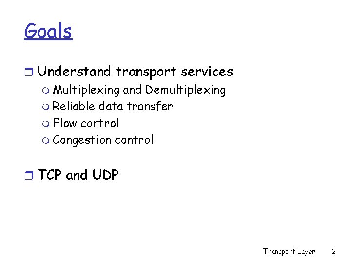 Goals r Understand transport services m Multiplexing and Demultiplexing m Reliable data transfer m Goals r Understand transport services m Multiplexing and Demultiplexing m Reliable data transfer m