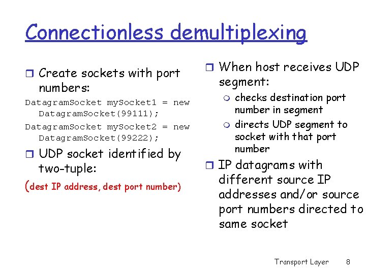 Connectionless demultiplexing r Create sockets with port numbers: Datagram. Socket my. Socket 1 = Connectionless demultiplexing r Create sockets with port numbers: Datagram. Socket my. Socket 1 =