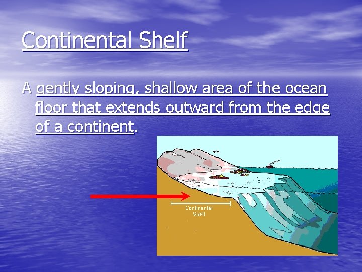 Continental Shelf A gently sloping, shallow area of the ocean floor that extends outward