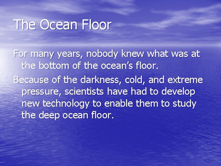The Ocean Floor For many years, nobody knew what was at the bottom of