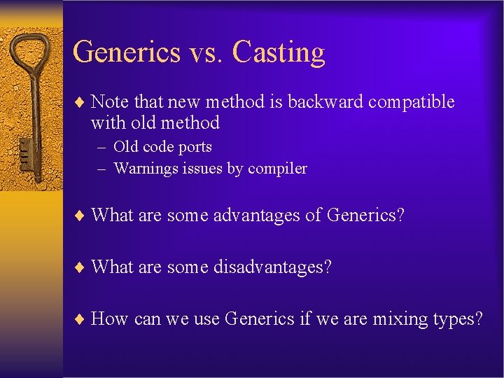 Generics vs. Casting ¨ Note that new method is backward compatible with old method