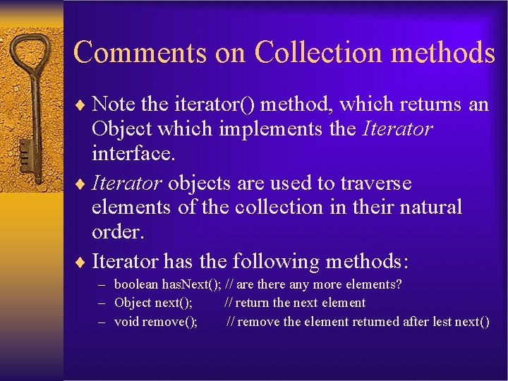 Comments on Collection methods ¨ Note the iterator() method, which returns an Object which