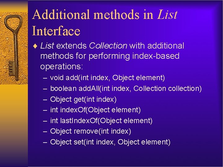 Additional methods in List Interface ¨ List extends Collection with additional methods for performing