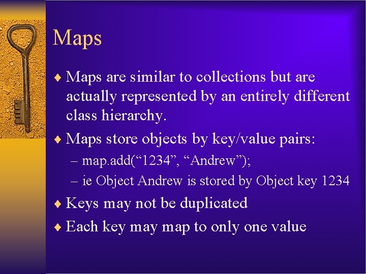 Maps ¨ Maps are similar to collections but are actually represented by an entirely