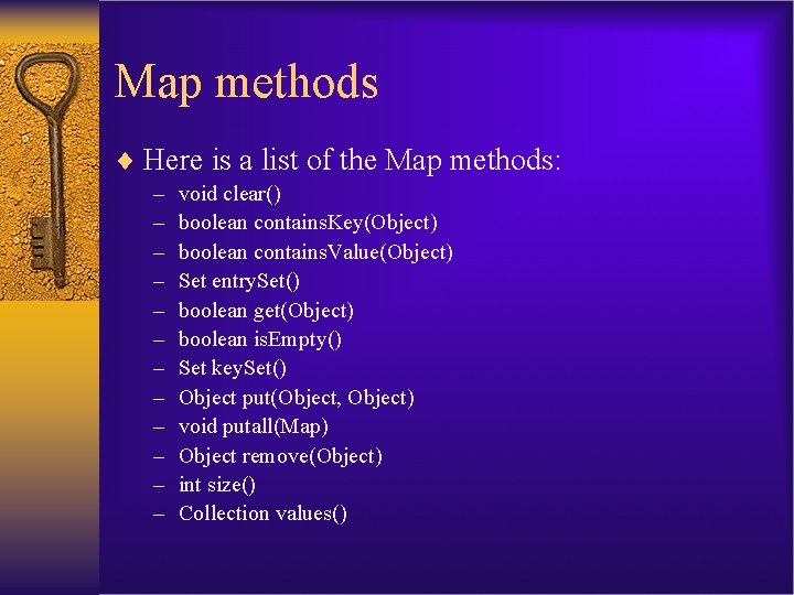 Map methods ¨ Here is a list of the Map methods: – – –